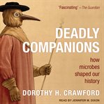 Deadly companions : how microbes shaped our history cover image