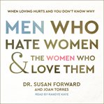 Men who hate women and the women who love them : when loving hurts and you don't know why cover image