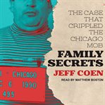 Family secrets : the case that crippled the Chicago mob cover image