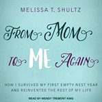 From mom to me again : how I survived my first empty-nest year and reinvented the rest of my life cover image