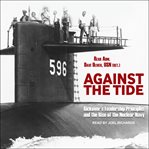 Against the tide : Rickover's leadership principles and the rise of the nuclear Navy cover image
