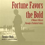 Fortune favors the bold : a woman's odyssey through a turbulent century cover image