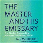 The master and his emissary : the divided brain and the making of the western world cover image