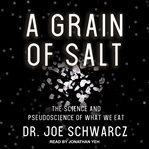 A grain of salt : the science and pseudoscience of what we eat cover image