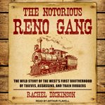 The notorious Reno gang : the wild story of the west's first brotherhood of thieves, assassins, and train robbers cover image