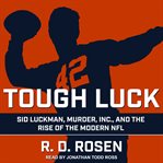 Tough luck : Sid Luckman, murder inc., and the rise of the modern NFL cover image