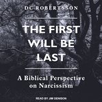 The first will be last : a biblical perspective on narcissism cover image