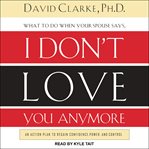 What to do when he says, I don't love you anymore : an action plan to regain confidence, power, and control cover image