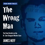 The wrong man : the final verdict on the Dr. Sam Sheppard murder case cover image
