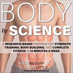 Body by science : a research based program for strength training, body building, and complete fitness in 12 minutes a week cover image
