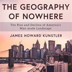 The geography of nowhere : the rise and decline of America's man-made landscape cover image