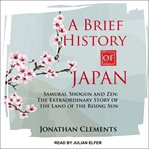 A brief history of Japan : Samurai, Shogun and Zen cover image