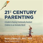 21st century parenting : a guide to raising emotionally resilient children in an unstable world cover image