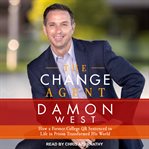 The change agent : how a former college QB sentenced to life in prison transformed his world cover image