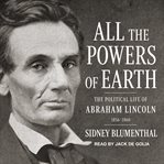 All the powers of earth : the political life of Abraham Lincoln Vol. III, 1856-1863 cover image
