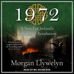 1972 : a novel of Ireland's unfinished revolution cover image