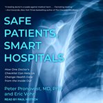 Safe patients, smart hospitals : how one doctor's checklist can help us change health care from the inside out cover image