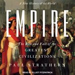 Empire. A New History of the World: The Rise and Fall of the Greatest Civilizations cover image