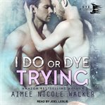 I do, or dye trying cover image