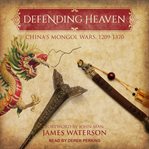 Defending heaven : China's Mongol Wars, 1209-1370 cover image