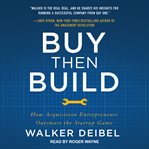 Buy then build : how acquisition entrepreneurs outsmart the startup game cover image