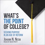 What's the point of college? : seeking purpose in an age of reform cover image