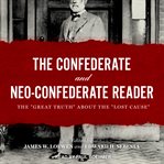 The Confederate and neo-Confederate reader : the "great truth" about the "lost cause" cover image