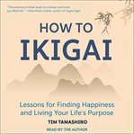 How to ikigai : lessons for finding happiness and living your life's purpose cover image