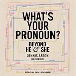 What's your pronoun? : beyond he and she cover image