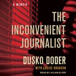 The inconvenient journalist : a memoir cover image