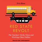 Red state revolt : how the teacher rebellions can revive labor and the left cover image