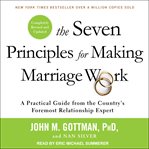 The seven principles for making marriage work : a practical guide from the country's foremost relationship expert, revised and updated cover image