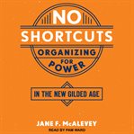 No shortcuts : organizing for power in the new gilded age cover image