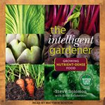 The intelligent gardner. Growing Nutrient-Dense Food cover image