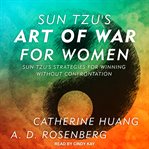 Sun Tzu's art of war for women : Sun Tzu's strategies for winning without confrontation cover image