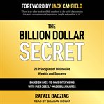 The billion dollar secret : 20 principles of billionaire wealth and success cover image