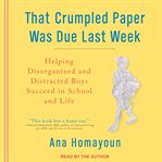 That crumpled paper was due last week : helping disorganized and distracted boys succeed in school and life cover image