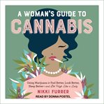 A woman's guide to cannabis : using marijuana to feel better, look better, sleep better-and get high like a lady cover image