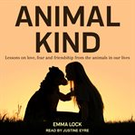 Animal kind : lessons on love, fear and friendship from the wild cover image