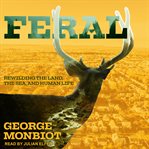 Feral : rewilding the land, the sea, and human life cover image