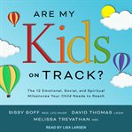 Are my kids on track? : the 12 emotional, social, and spiritual milestones your child needs to reach cover image