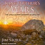King Arthur's wars : the Anglo-Saxon conquest of England cover image