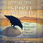 Awakening to the spirit world : the shamanic path of direct revelation cover image