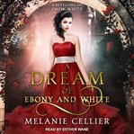 A dream of ebony and white : a retelling of Snow White cover image