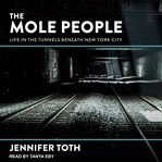 The mole people : life in the tunnels beneath New York city cover image