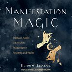 Manifestation magic : 21 rituals, spells, and amulets for abundance, prosperity, and wealth cover image