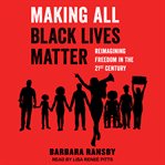 Making all Black lives matter : reimagining freedom in the twenty-first century cover image