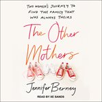 The Other Mothers : Two Women's Journey to Find the Family That Was Always Theirs cover image