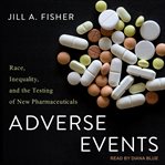Adverse events : race, inequality, and the testing of new pharmaceuticals cover image