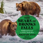 The bears of Brooks Falls : wildlife and survival on Alaska's Brooks River cover image